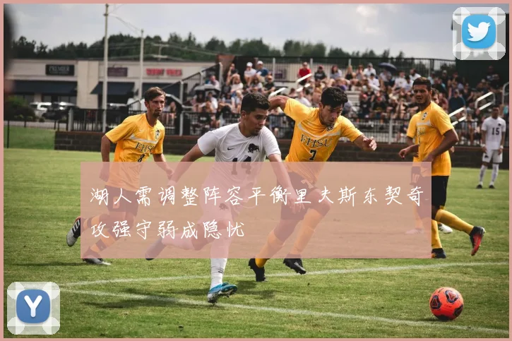湖人需调整阵容平衡里夫斯东契奇攻强守弱成隐忧